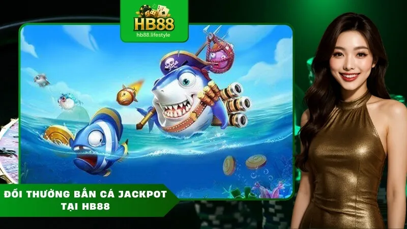 Đổi thưởng bắn cá jackpot tại HB88