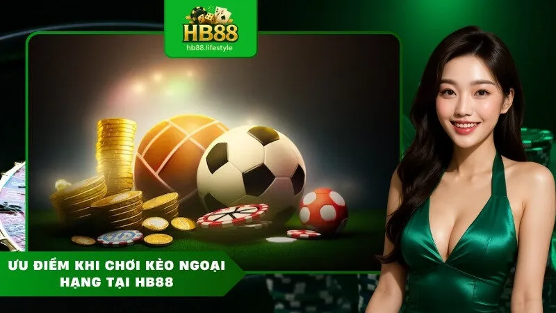 Ưu Điểm Khi Chơi Kèo Ngoại Hạng Tại HB88